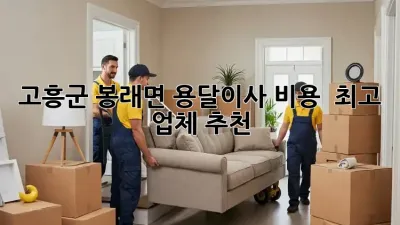 고흥군 봉래면 용달이사 비용 & 최고 업체 추천!
