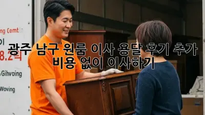 광주 남구 원룸 이사 용달 후기: 추가 비용 없이 이사하기!